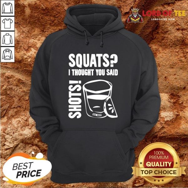 Top Squats I Thought You Said Shots Hoodie Design By Lordoftee.com