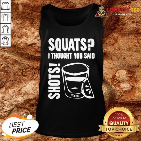 Top Squats I Thought You Said Shots Tank Top Design By Lordoftee.com