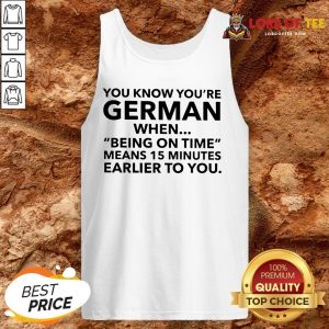 You Know You’re German When Being On Time Means 15 Minutes Earlier To You Tank Top