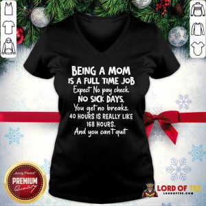 Awesome Being A Mom Is Full Time Job Expect No Pay Check No Sick Days You Get No Brakes V-neck
