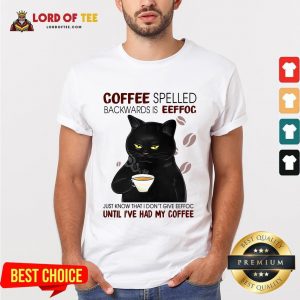 Awesome Black Cat Coffee Spelled Backwards Is Eeffoc Just Know That I Don’t Give Eeffoc Until I’ve Had My Coffee Shirt