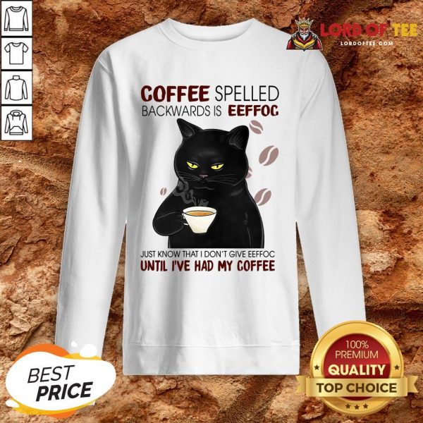 Awesome Black Cat Coffee Spelled Backwards Is Eeffoc Just Know That I Don’t Give Eeffoc Until I’ve Had My Coffee SweatShirt