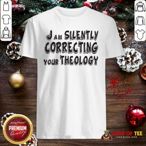 I Am Silently Correcting Your Theology Shirt