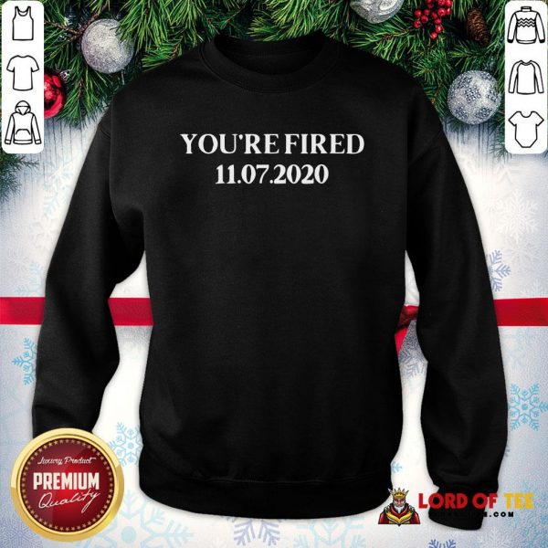 Awesome You Are Fired Trump Democrats SweatShirt