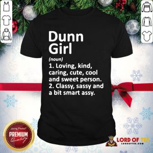 Cute Dunn Girl Loving Kind Caring Cute Cool And Sweet Person Classy Sassy And A Bit Smart Assy Shirt