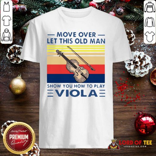 Move Over Let This Old Man Show You How To Play Viola Vintage Shirt