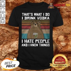 Funny That’s What I Do I Drink Vodka I Hate People And I Know Things Vintage Shirt