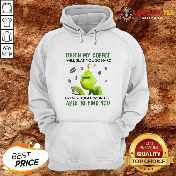 Funny The Grinch Face Mask And Grinch Touch My Coffee I Will Slap You So Hard Even Google Won’t Be Able To Find You Hoodie