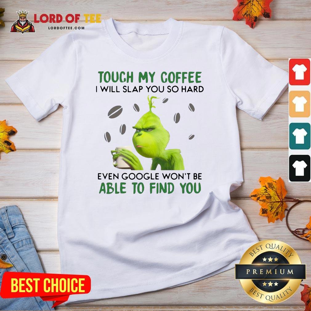 Funny The Grinch Face Mask And Grinch Touch My Coffee I Will Slap You So Hard Even Google Won’t Be Able To Find You V-neck