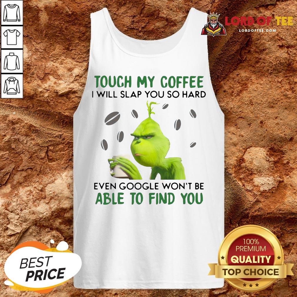 Funny The Grinch Face Mask And Grinch Touch My Coffee I Will Slap You So Hard Even Google Won’t Be Able To Find You Tank Top