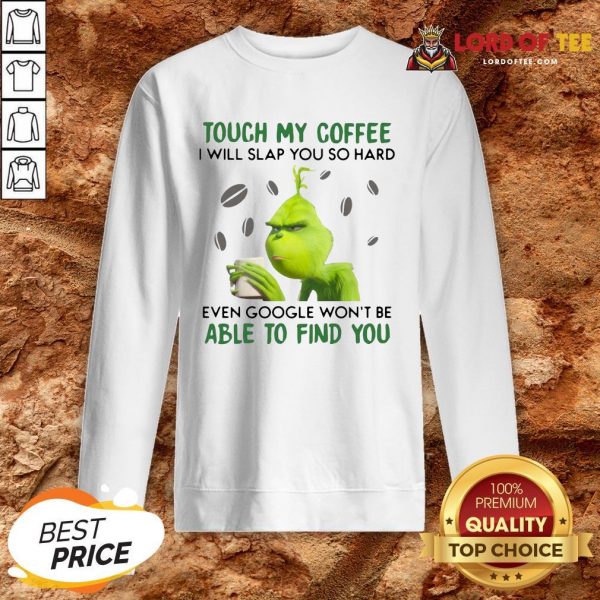 Funny The Grinch Face Mask And Grinch Touch My Coffee I Will Slap You So Hard Even Google Won’t Be Able To Find You SweatShirt