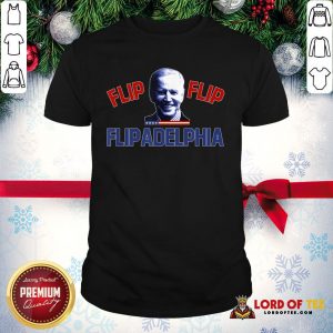 Good Biden 2020 Election And Flip Flip Flipadelphia Shirt
