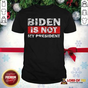 Biden Is Not My President Biden 2020 Political Shirt
