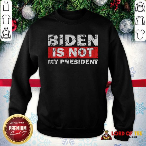 Biden Is Not My President Biden 2020 Political SweatShirt
