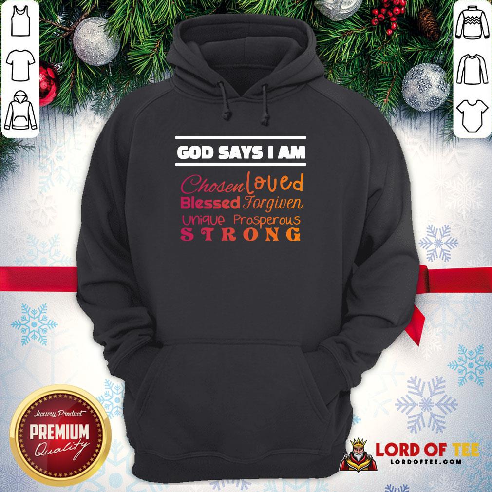 Good God Says I Am Chosen Loved Blessed Forgiven Unique Prosperous Strong Hoodie