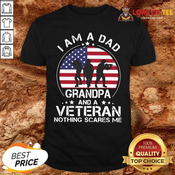 Good I Am A Dad Grandpa And A Veteran Nothing Scared Me American Flag Shirt