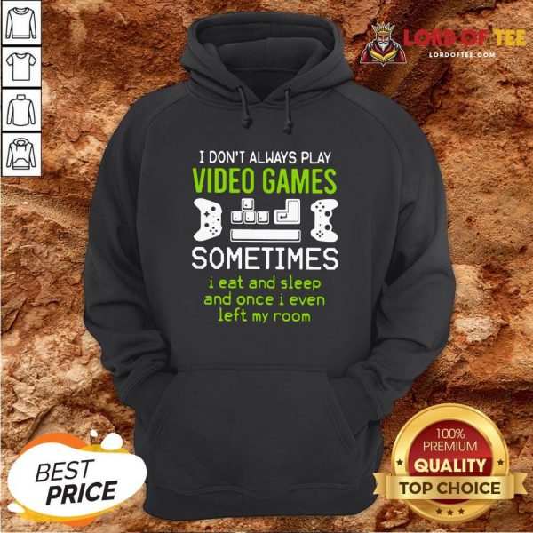 Good I Don’t Always Play Video Games Sometimes I Eat And Sleep And Once I Even Left My Room Hoodie