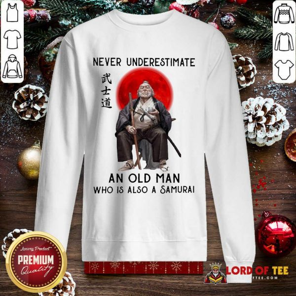 Never Underestimate An Old Man Who Is Also A Samurai SweatShirt