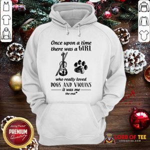 Good Once Upon A Time There Was A Girl Who Really Loved Dogs And Violins It Was Me The End Hoodie