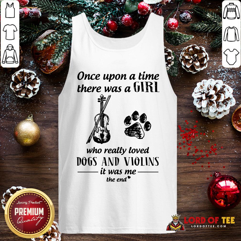 Good Once Upon A Time There Was A Girl Who Really Loved Dogs And Violins It Was Me The End Tank Top