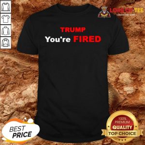 Good Trump You’re Fired Election Shirt