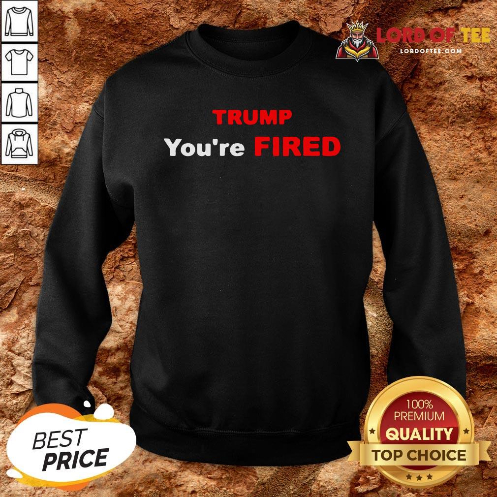 Good Trump You’re Fired Election SweatShirt