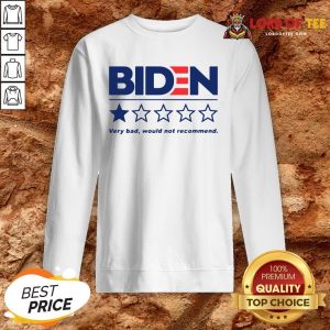 Hot Biden Very Bad Would Not Recommend SweatShirt