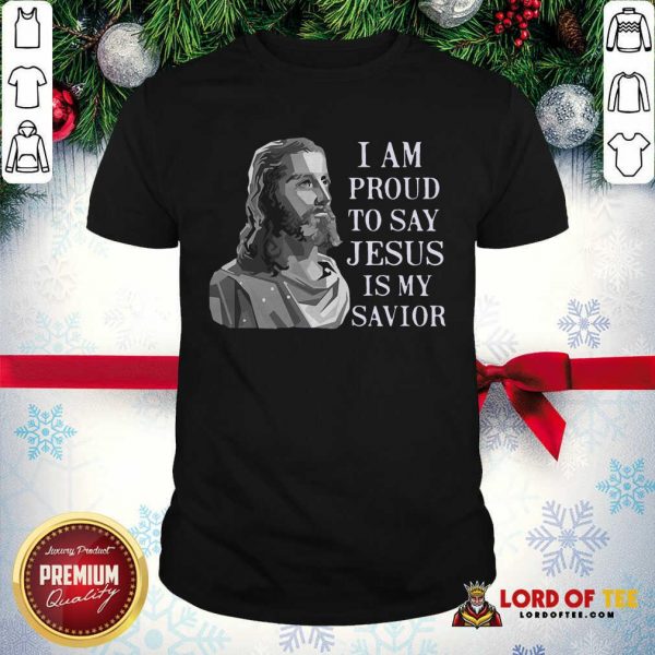 I Am Proud To Say Jesus Is My Savior Shirt - Design By Lordoftee.com