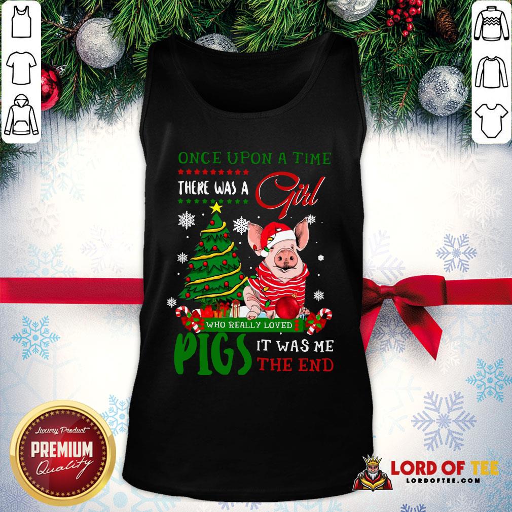 Hot Once Upon A Time There Was A Girl Who Really Loved Pigs It Was Me The End Merry Christmas Ugly Tank Top