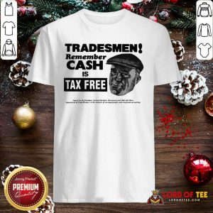 Tradesmen Remember Cash Is Tax Free Shirt