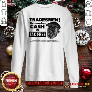 Tradesmen Remember Cash Is Tax Free SweatShirt