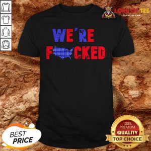 Hot We’re Fucked Biden Election Shirt