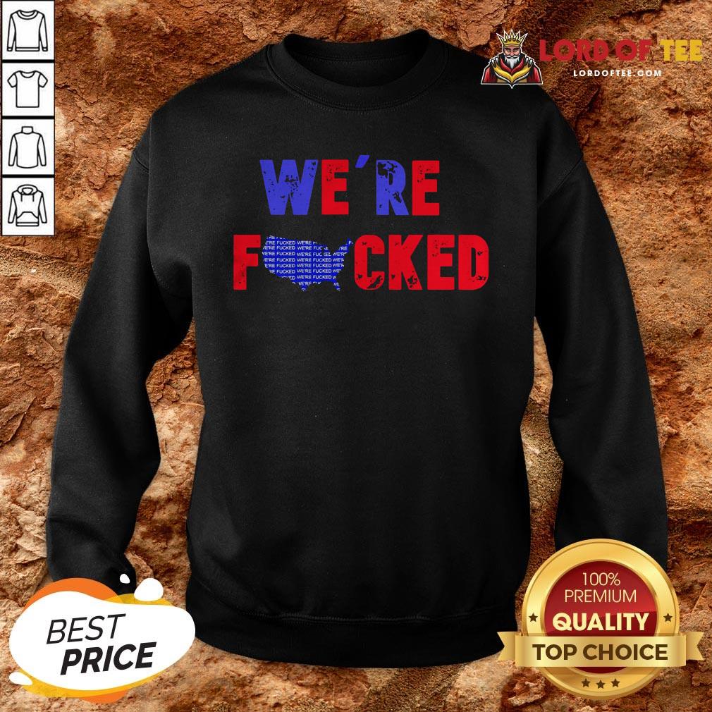 Hot We’re Fucked Biden Election SweatShirt