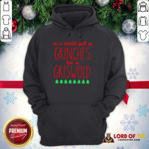 In A World Full Of Grinches Be A Griswold Hoodie