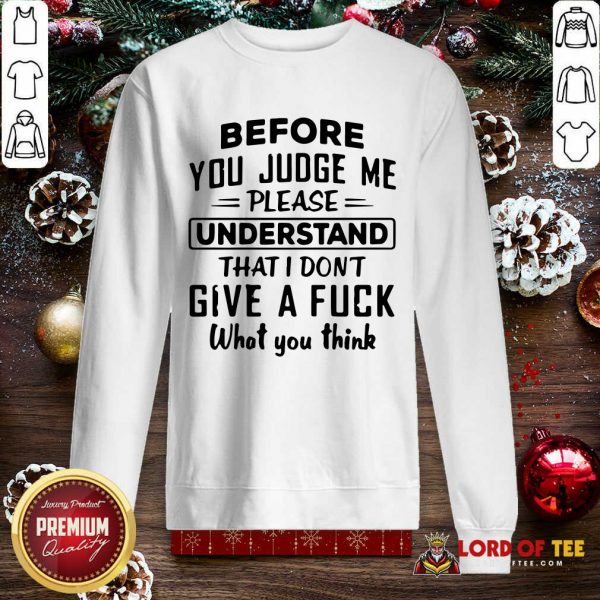 Before You Judge Me Please Understand That I Don’t Give A Fuck SweatShirt