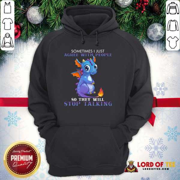 Nice Dragon Sometimes I Just Agree With People So They Will Stop Talking Hoodie