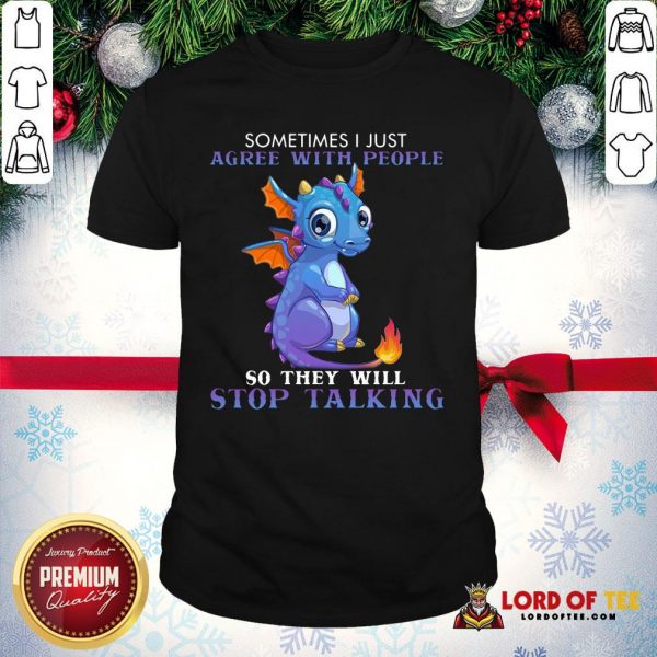 Nice Dragon Sometimes I Just Agree With People So They Will Stop Talking Shirt