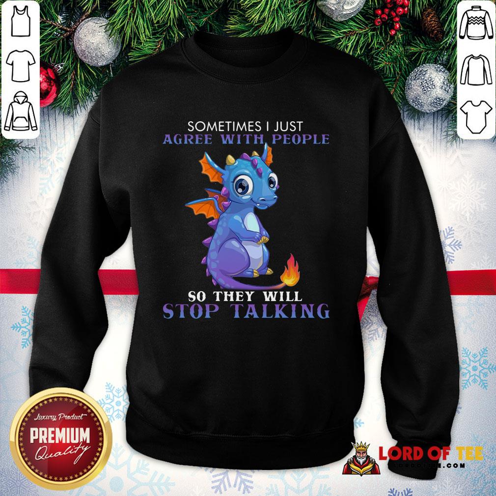 Nice Dragon Sometimes I Just Agree With People So They Will Stop Talking SweatShirt
