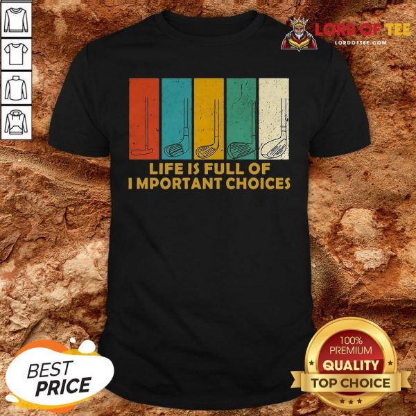 Nice Golfers Saying Life Is Full Of Important Choices Golfing Shirt