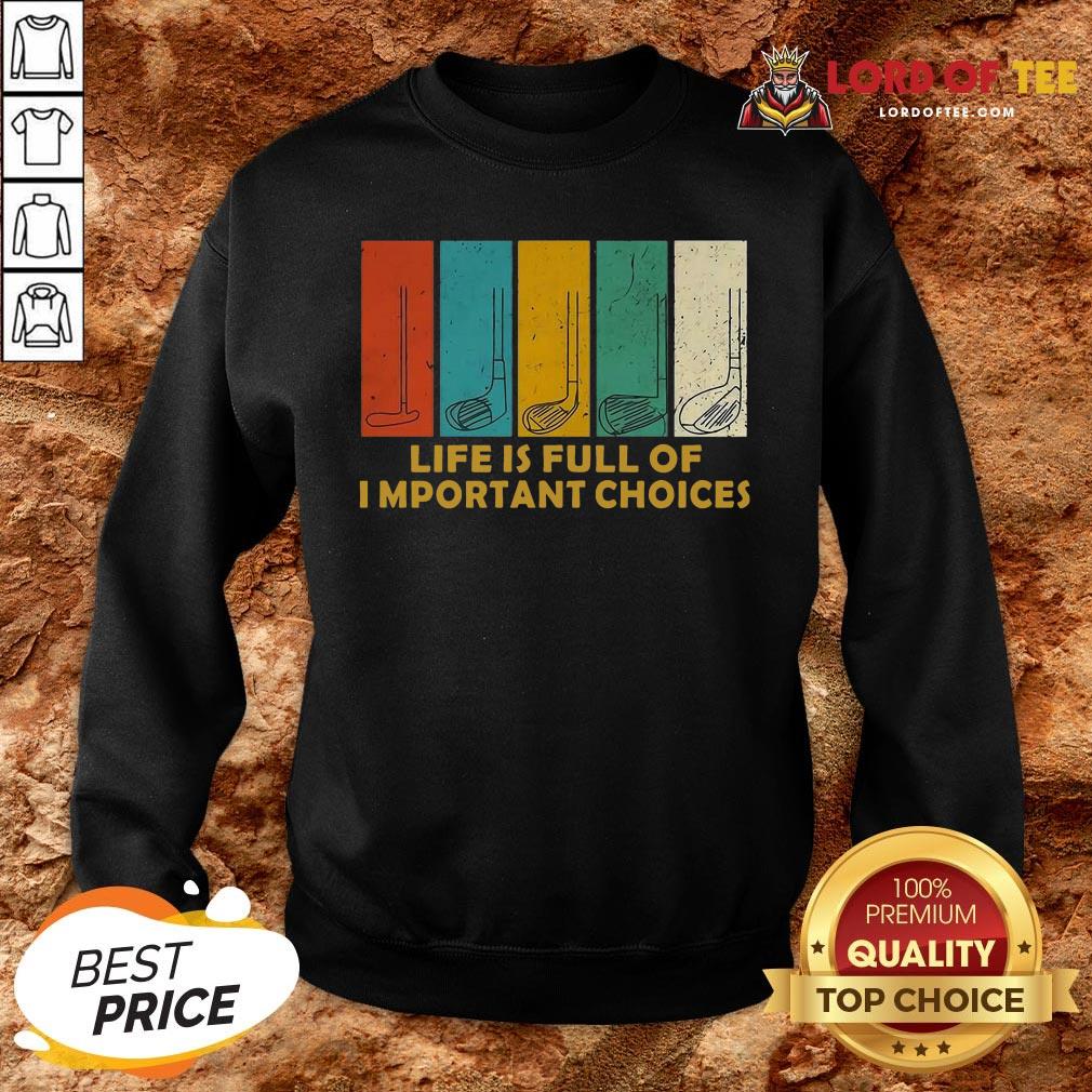 Nice Golfers Saying Life Is Full Of Important Choices Golfing SweatShirt