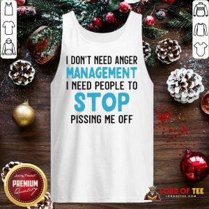I Don’t Need Anger Management I Need People To Stop Pissing Me Off Tank Top