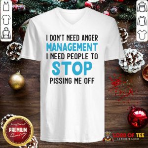 I Don’t Need Anger Management I Need People To Stop Pissing Me Off V-neck