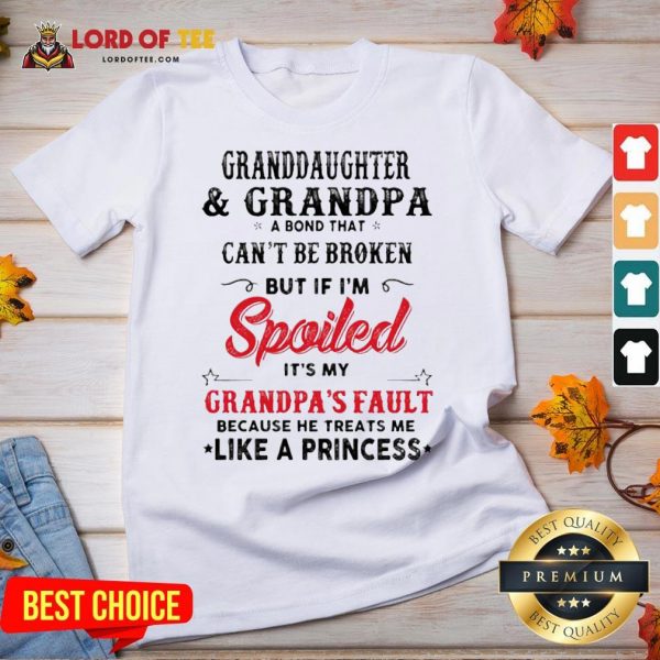 Original Granddaughter And Grandpa A Bond That Can’t Be Broken But If I’m Spoiled It’s My Grandpa’s Fault V-neck