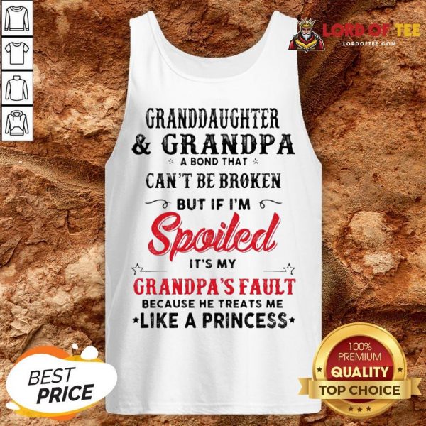 Original Granddaughter And Grandpa A Bond That Can’t Be Broken But If I’m Spoiled It’s My Grandpa’s Fault Tank Top