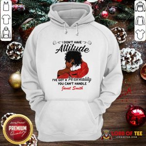 I Don’t Have Attitude I’ve Got A Personality You Can’t Handle Fanet Smith Hoodie