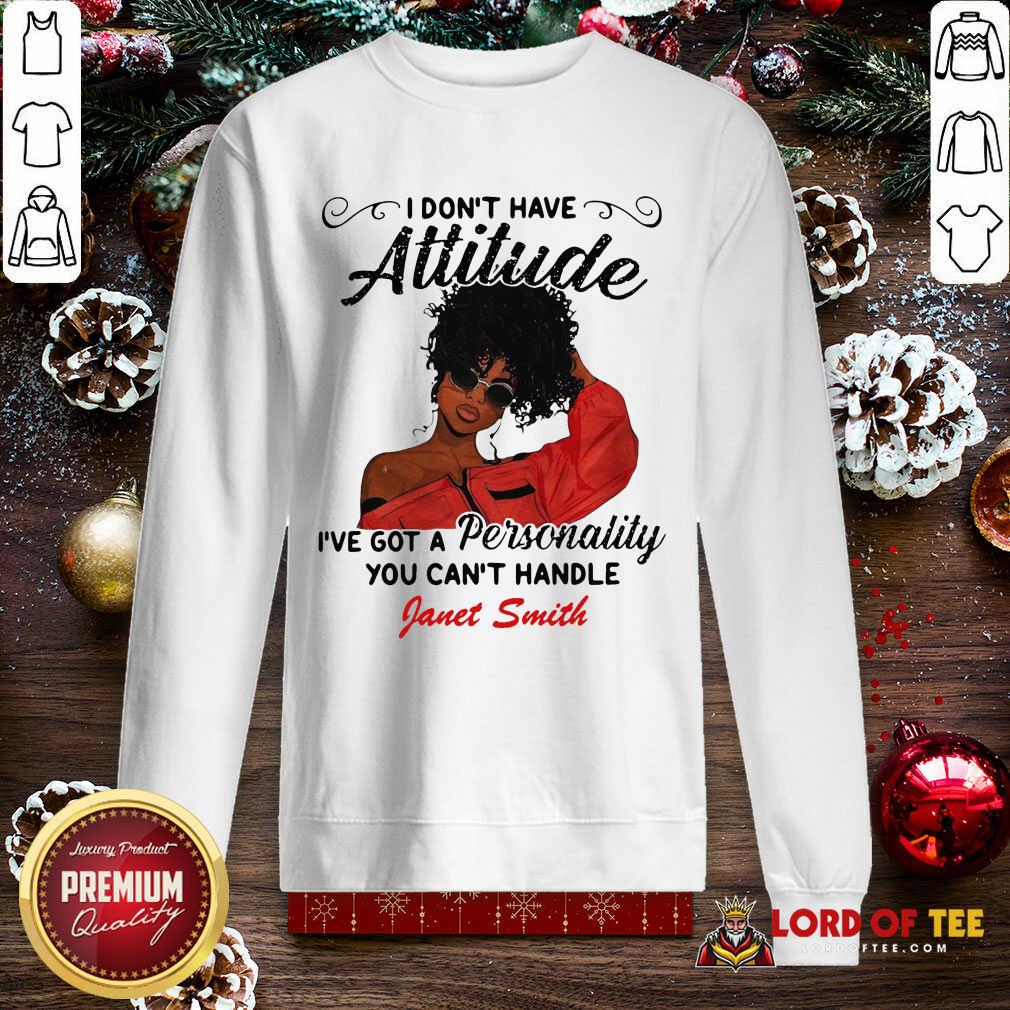 I Don’t Have Attitude I’ve Got A Personality You Can’t Handle Fanet Smith SweatShirt