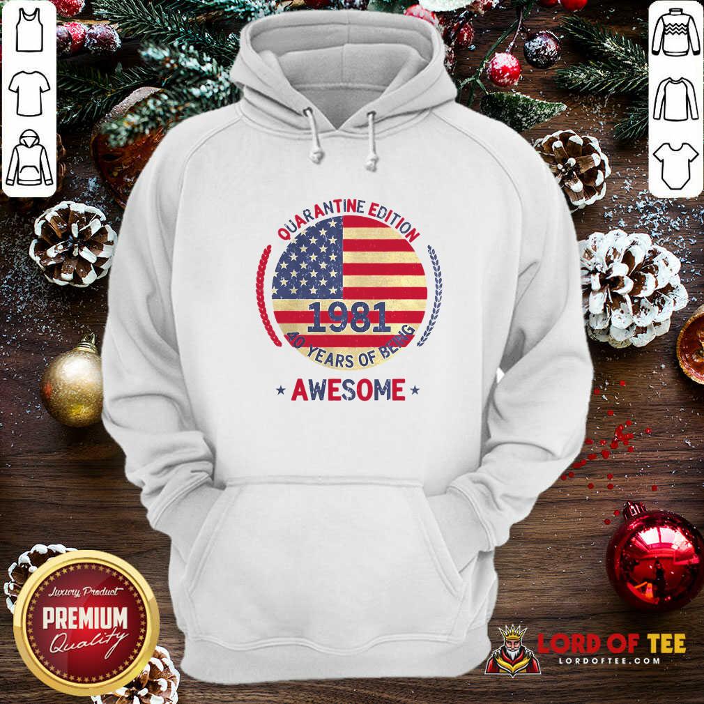 Quarantine Edition 1981 40 Years Of Being Awesome 40th Birthday 40 Years Old American Flag Hoodie