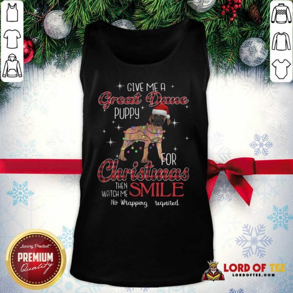 Dog Give Me A Great Dane Puppy For Christmas Then Watch Me Smile No Wrapping Required Tank Top