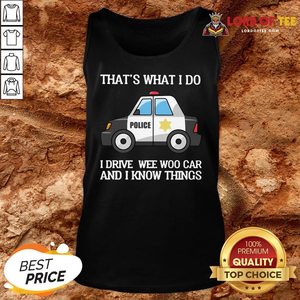 Perfect Police That’s What I Do I Drive Wee Woo Car And I Know Things Tank Top