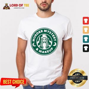 Perfect Starbuck Murder Mystery And Makeup Shirt